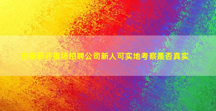 安康新开夜场招聘公司新人可实地考察是否真实