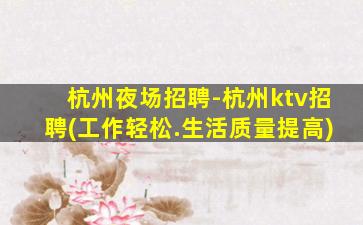 杭州夜场招聘-杭州ktv招聘(工作轻松.生活质量提高)
